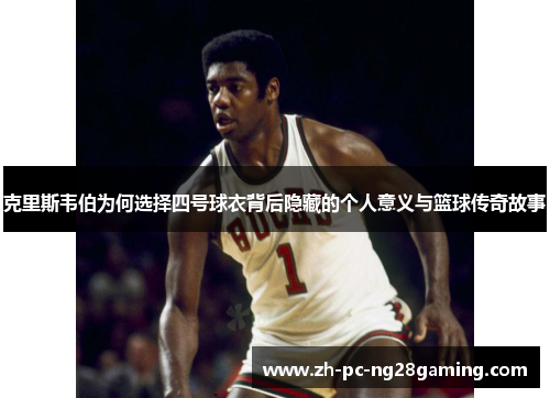 克里斯韦伯为何选择四号球衣背后隐藏的个人意义与篮球传奇故事