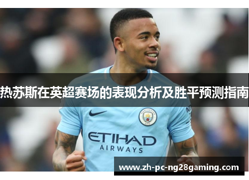 热苏斯在英超赛场的表现分析及胜平预测指南