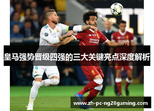 皇马强势晋级四强的三大关键亮点深度解析