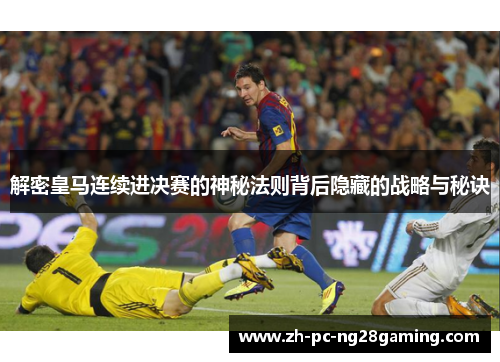 解密皇马连续进决赛的神秘法则背后隐藏的战略与秘诀
