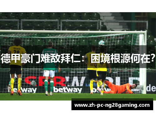 德甲豪门难敌拜仁：困境根源何在？