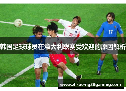 韩国足球球员在意大利联赛受欢迎的原因解析
