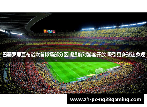 巴塞罗那宣布诺坎普球场部分区域提前对游客开放 吸引更多球迷参观
